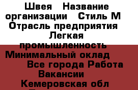 Швея › Название организации ­ Стиль М › Отрасль предприятия ­ Легкая промышленность › Минимальный оклад ­ 12 000 - Все города Работа » Вакансии   . Кемеровская обл.,Прокопьевск г.